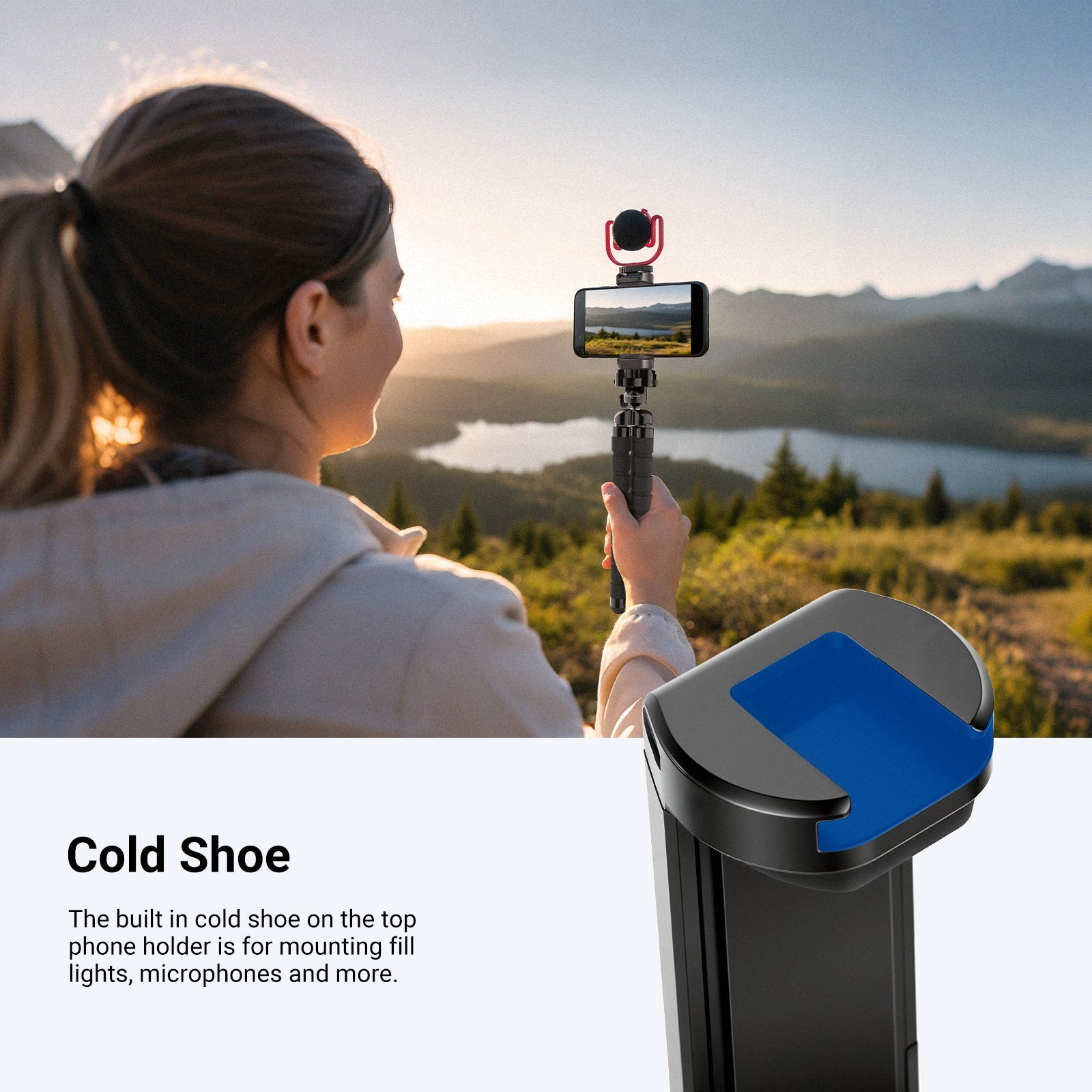 The built in cold shoe on the top phone holder is for mounting fill lights, mics, and more.